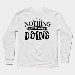 Nothing easy is worth Doing Design Long Sleeve T-Shirt